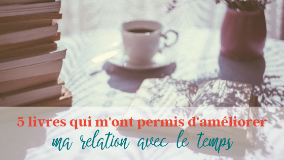 5 livres qui m’ont permis d’améliorer ma relation avec le temps
